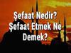 ŞEFAATIN GERÇEKLİLİĞİ